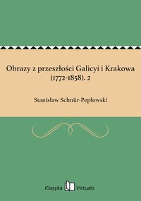 Obrazy z przeszłości Galicyi i Krakowa (1772-1858). 2 - Stanisław Schnür-Pepłowski - ebook