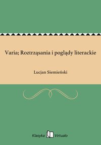 Varia; Roztrząsania i poglądy literackie - Lucjan Siemieński - ebook