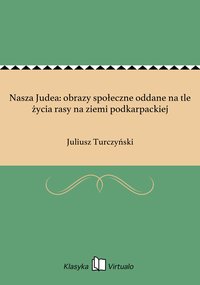 Nasza Judea: obrazy społeczne oddane na tle życia rasy na ziemi podkarpackiej - Juliusz Turczyński - ebook