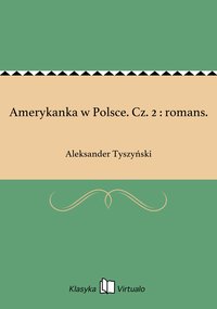 Amerykanka w Polsce. Cz. 2 : romans. - Aleksander Tyszyński - ebook