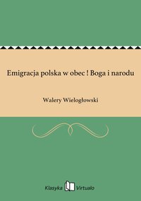 Emigracja polska w obec ! Boga i narodu - Walery Wielogłowski - ebook