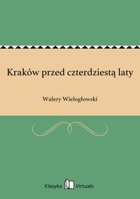 Kraków przed czterdziestą laty - Walery Wielogłowski - ebook