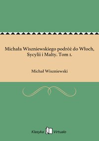 Michała Wiszniewskiego podróż do Włoch, Sycylii i Malty. Tom 1. - Michał Wiszniewski - ebook