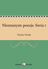 Nieznanym: poezje. Seria 1 - Wacław Wolski - ebook