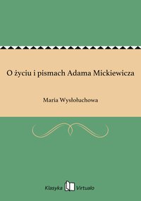 O życiu i pismach Adama Mickiewicza - Maria Wysłołuchowa - ebook