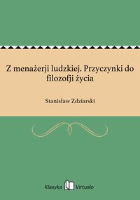 Z menażerji ludzkiej. Przyczynki do filozofji życia - Stanisław Zdziarski - ebook