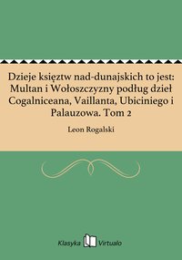 Dzieje księztw nad-dunajskich to jest: Multan i Wołoszczyzny podług dzieł Cogalniceana, Vaillanta, Ubiciniego i Palauzowa. Tom 2 - Leon Rogalski - ebook