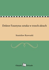 Doktor Faustyna: sztuka w trzech aktach - Stanisław Rzewuski - ebook