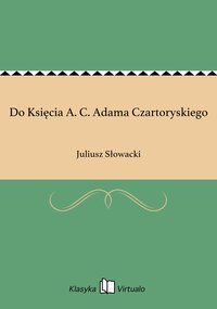 Do Księcia A. C. Adama Czartoryskiego - Juliusz Słowacki - ebook