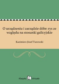 O urządzeniu i zarządzie dóbr: rys ze względu na stosunki galicyjskie - Kazimierz Józef Turowski - ebook