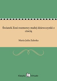 Światek Zosi rozmowy małej dziewczynki z ciocią - Maria Julia Zaleska - ebook