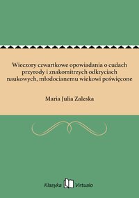 Wieczory czwartkowe opowiadania o cudach przyrody i znakomitrzych odkryciach naukowych, młodocianemu wiekowi poświęcone - Maria Julia Zaleska - ebook