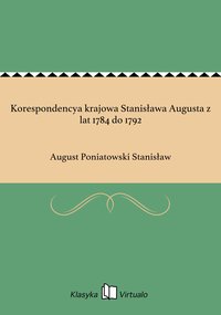 Korespondencya krajowa Stanisława Augusta z lat 1784 do 1792 - August Poniatowski Stanisław - ebook