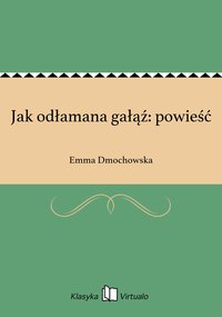 Jak odłamana gałąź: powieść - Emma Dmochowska - ebook