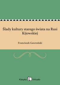 Ślady kultury starego świata na Rusi Kijowskiej - Franciszek Gawroński - ebook