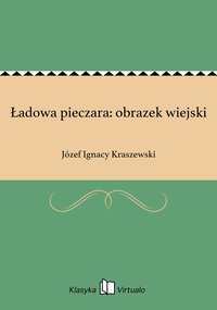 Ładowa pieczara: obrazek wiejski - Józef Ignacy Kraszewski - ebook