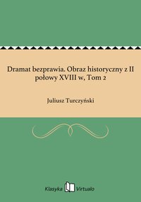 Dramat bezprawia. Obraz historyczny z II połowy XVIII w, Tom 2 - Juliusz Turczyński - ebook