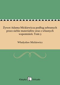 Żywot Adama Mickiewicza podług zebranych przez siebie materiałów oraz z własnych wspomnień. Tom 3 - Władysław Mickiewicz - ebook
