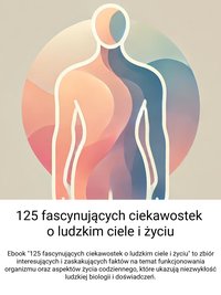 125 fascynujących ciekawostek o ludzkim ciele i życiu - Wiedza24h.pl - ebook