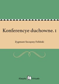 Konferencye duchowne. 1 - Zygmunt Szczęsny Feliński - ebook