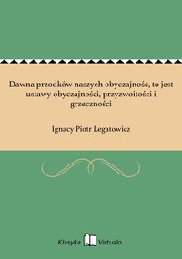 Dawna przodków naszych obyczajność, to jest ustawy obyczajności, przyzwoitości i grzeczności - Ignacy Piotr Legatowicz - ebook