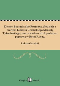 Demon Socratis albo Rozmowa złodzieja z czartem Łukasza Gornickiego Starosty Tykocińskiego, teraz świeżo w druk podana z poprawą w Roku P. 1624. - Łukasz Górnicki - ebook