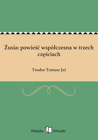 Żusia: powieść współczesna w trzech częściach - Teodor Tomasz Jeż - ebook