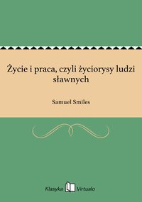 Życie i praca, czyli życiorysy ludzi sławnych - Samuel Smiles - ebook