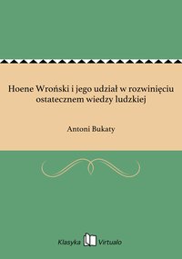 Hoene Wroński i jego udział w rozwinięciu ostatecznem wiedzy ludzkiej - Antoni Bukaty - ebook