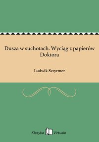 Dusza w suchotach. Wyciąg z papierów Doktora - Ludwik Sztyrmer - ebook