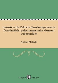 Instrukcya dla Zakładu Narodowego imienia Ossolińskich i połączonego z nim Muzeum Lubomirskich - Antoni Małecki - ebook