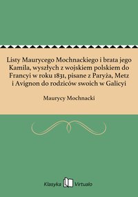 Listy Maurycego Mochnackiego i brata jego Kamila, wyszłych z wojskiem polskiem do Francyi w roku 1831, pisane z Paryża, Metz i Avignon do rodziców swoich w Galicyi - Maurycy Mochnacki - ebook