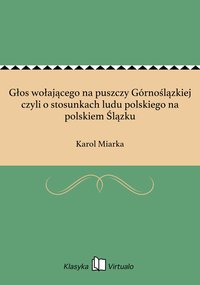 Głos wołającego na puszczy Górnoślązkiej czyli o stosunkach ludu polskiego na polskiem Ślązku - Karol Miarka - ebook