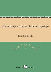 Obraz dziejów Szląska dla ludu szląskiego - Józef Łepkowski - ebook