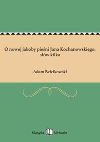 O nowej jakoby pieśni Jana Kochanowskiego, słów kilka - Adam Bełcikowski - ebook