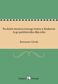 Na dzień otwarcia nowego teatru w Krakowie 21-go października 1893 roku - Konstanty Górski - ebook