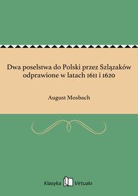 Dwa poselstwa do Polski przez Szlązaków odprawione w latach 1611 i 1620 - August Mosbach - ebook