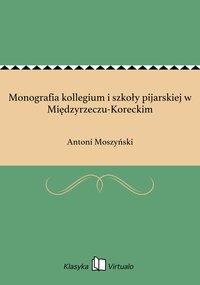 Monografia kollegium i szkoły pijarskiej w Międzyrzeczu-Koreckim - Antoni Moszyński - ebook
