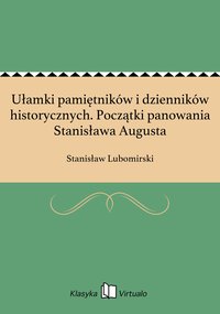 Ułamki pamiętników i dzienników historycznych. Początki panowania Stanisława Augusta - Stanisław Lubomirski - ebook