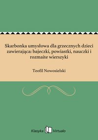 Skarbonka umysłowa dla grzecznych dzieci zawierająca: bajeczki, powiastki, nauczki i rozmaite wierszyki - Teofil Nowosielski - ebook