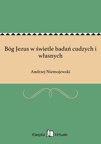 Bóg Jezus w świetle badań cudzych i własnych - Andrzej Niemojewski - ebook