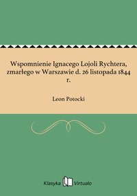 Wspomnienie Ignacego Lojoli Rychtera, zmarłego w Warszawie d. 26 listopada 1844 r. - Leon Potocki - ebook