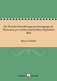 Do Woyska Narodowego powracającego do Warszawy po woynie austryackiey 18 grudnia 1809 - Marcin Molski - ebook