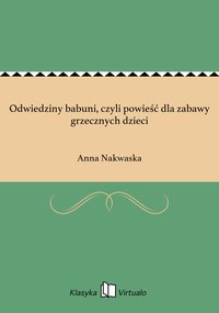 Odwiedziny babuni, czyli powieść dla zabawy grzecznych dzieci - Anna Nakwaska - ebook