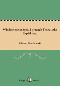 Wiadomości o życiu i pracach Franciszka Saplskiego - Edward Dembowski - ebook