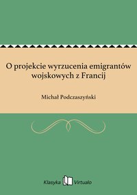 O projekcie wyrzucenia emigrantów wojskowych z Francij - Michał Podczaszyński - ebook