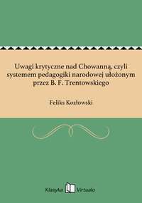 Uwagi krytyczne nad Chowanną, czyli systemem pedagogiki narodowej ułożonym przez B. F. Trentowskiego - Feliks Kozłowski - ebook