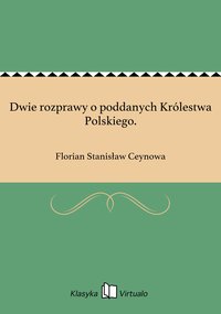 Dwie rozprawy o poddanych Królestwa Polskiego. - Florian Stanisław Ceynowa - ebook
