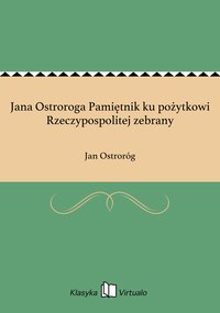 Jana Ostroroga Pamiętnik ku pożytkowi Rzeczypospolitej zebrany - Jan Ostroróg - ebook