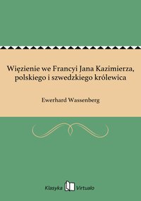 Więzienie we Francyi Jana Kazimierza, polskiego i szwedzkiego królewica - Ewerhard Wassenberg - ebook